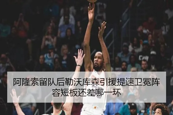阿隆索留队后勒沃库森引援提速卫冕阵容短板还差哪一环